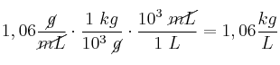 1,06\frac{\cancel{g}}{\cancel{mL}}\cdot \frac{1\ kg}{10^3\ \cancel{g}}\cdot \frac{10^3\ \cancel{mL}}{1\ L} = 1,06\frac{kg}{L}