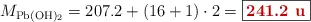 M_{\ce{Pb(OH)2}} = 207.2 + (16 + 1)\cdot 2 = \fbox{\color[RGB]{192,0,0}{\bf 241.2\ u}}