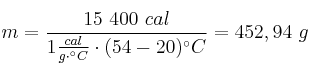 m = \frac{15\ 400\ cal}{1\frac{cal}{g\cdot ^\circ C}\cdot (54 - 20)^\circ C} = 452,94\ g