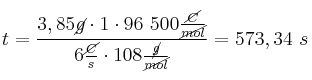 t = \frac{3,85\cancel{g}\cdot 1\cdot 96\ 500\frac{\cancel{C}}{\cancel{mol}}}{6\frac{\cancel{C}}{s}\cdot 108\frac{\cancel{g}}{\cancel{mol}}} = 573,34\ s