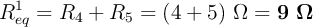 R_{eq}^1 = R_4 + R_5 = (4 + 5)\ \Omega = \bf 9\ \Omega