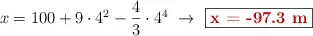 x = 100 + 9\cdot 4^2 - \frac{4}{3}\cdot 4^4\ \to\ \fbox{\color[RGB]{192,0,0}{\bf x = -97.3\ m}}