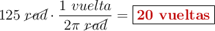 125\ \cancel{rad}\cdot \frac{1\ vuelta}{2\pi\ \cancel{rad}} = \fbox{\color[RGB]{192,0,0}{\bf 20\ vueltas}}