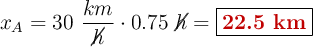 x_A = 30\ \frac{km}{\cancel{h}}\cdot 0.75\ \cancel{h} = \fbox{\color[RGB]{192,0,0}{\bf 22.5\ km}}