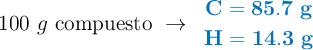 100\ g\ \text{compuesto}\ \to\ \left {\color[RGB]{0,112,192}{\bf C = 85.7\ g}} \atop {\color[RGB]{0,112,192}{\bf H = 14.3\ g}} \right