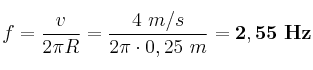 f = \frac{v}{2\pi R} = \frac{4\ m/s}{2\pi \cdot 0,25\ m} = \bf 2,55\ Hz