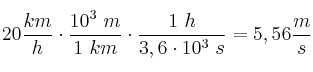 20\frac{km}{h}\cdot \frac{10^3\ m}{1\ km}\cdot \frac{1\ h}{3,6\cdot 10^3\ s} = 5,56\frac{m}{s}