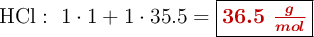 \ce{HCl}:\ 1\cdot 1 + 1\cdot 35.5 = \fbox{\color[RGB]{192,0,0}{\bm{36.5\ \frac{g}{mol}}}}