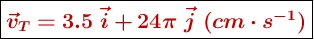 \fbox{\color[RGB]{192,0,0}{\bm{\vec v_T = 3.5\ \vec i + 24\pi\ \vec j\ (cm\cdot s^{-1})}}}