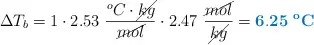 \Delta T_b = 1\cdot 2.53\ \frac{^oC\cdot \cancel{kg}}{\cancel{mol}}\cdot 2.47\ \frac{\cancel{mol}}{\cancel{kg}} = \color[RGB]{0,112,192}{\bf 6.25\ ^oC}