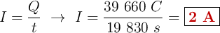 I = \frac{Q}{t}\ \to\ I = \frac{39\ 660\ C}{19\ 830\ s} = \fbox{\color[RGB]{192,0,0}{\bf 2\ A}}