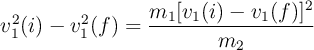 v_1^2(i) - v_1^2(f)  =\frac{m_1[v_1(i) - v_1(f)]^2}{m_2}