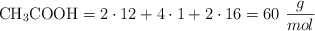 \ce{CH3COOH} = 2\cdot 12 + 4\cdot 1 + 2\cdot 16 = 60\ \frac{g}{mol}