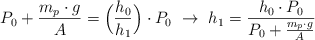 P_0 + \frac{m_p\cdot g}{A}  = \Big(\frac{h_0}{h_1}\Big)\cdot P_0\ \to\ h_1 = \frac{h_0\cdot P_0}{P_0 + \frac{m_p\cdot g}{A}}