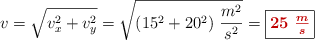 v = \sqrt{v_x^2 + v_y^2} = \sqrt{(15^2 + 20^2)\ \frac{m^2}{s^2}} = \fbox{\color[RGB]{192,0,0}{\bm{25\ \frac{m}{s}}}}