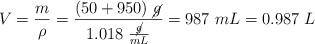 V = \frac{m}{\rho} = \frac{(50 + 950)\ \cancel{g}}{1.018\ \frac{\cancel{g}}{mL}} = 987\ mL = 0.987\ L