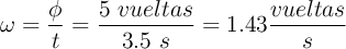 \omega = \frac{\phi}{t} = \frac{5\ vueltas}{3.5\ s} = 1.43\frac{vueltas}{s}