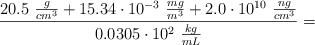 \frac{20.5\ \frac{g}{cm^3}+15.34\cdot 10^{-3}\ \frac{mg}{m^3}+2.0\cdot 10^{10}\ \frac{ng}{cm^3}}{0.0305\cdot 10^2\ \frac{kg}{mL}} =