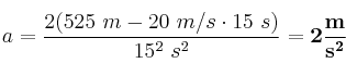 a =\frac{2(525\ m- 20\ m/s\cdot 15\ s)}{15^2\ s^2} = \bf 2\frac{m}{s^2}