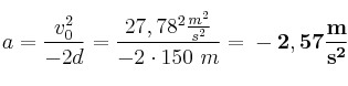 a = \frac{v_0^2}{- 2d} = \frac{27,78^2\frac{m^2}{s^2}}{- 2\cdot 150\ m} = \bf - 2,57\frac{m}{s^2}