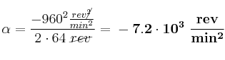 \alpha = \frac{-960^2\frac{rev\cancel{^2}}{min^2}}{2\cdot 64\ \cancel{rev}} = \bf -7.2\cdot 10^3\ \frac{rev}{min^2}