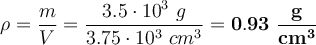 \rho = \frac{m}{V} = \frac{3.5\cdot 10^3\ g}{3.75\cdot 10^3\ cm^3} = \bf 0.93\ \frac{g}{cm^3}
