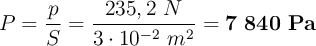 P = \frac{p}{S} = \frac{235,2\ N}{3\cdot 10^{-2}\ m^2} =\bf 7\ 840\ Pa