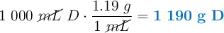 1\ 000\ \cancel{mL}\ D\cdot \frac{1.19\ g}{1\ \cancel{mL}} = \color[RGB]{0,112,192}{\bf 1\ 190\ g\ D}