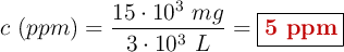 c\ (ppm) = \frac{15\cdot 10^3\ mg}{3\cdot 10^3\ L} = \fbox{\color[RGB]{192,0,0}{\bf 5\ ppm}}