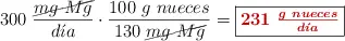 300\ \frac{\cancel{mg\ Mg}}{d\acute{\imath}a}\cdot \frac{100\ g\ nueces}{130\ \cancel{mg\ Mg}} = \fbox{\color[RGB]{192,0,0}{\bm{231\ \frac{g\ nueces}{d\acute{\imath}a}}}}