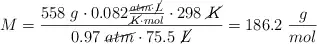 M = \frac{558\ g\cdot 0.082\frac{\cancel{atm}\cdot \cancel{L}}{\cancel{K}\cdot mol}\cdot 298\ \cancel{K}}{0.97\ \cancel{atm}\cdot 75.5\ \cancel{L}} = 186.2\ \frac{g}{mol}