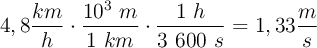 4,8\frac{km}{h}\cdot \frac{10^3\ m}{1\ km}\cdot \frac{1\ h}{3\ 600\ s} = 1,33\frac{m}{s}