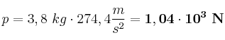 p = 3,8\ kg\cdot 274,4\frac{m}{s^2} = \bf 1,04\cdot 10^3\ N