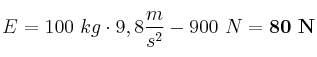 E = 100\ kg\cdot 9,8\frac{m}{s^2} - 900\ N = \bf80\ N