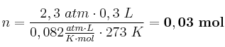 n = \frac{2,3\ atm\cdot 0,3\ L}{0,082\frac{atm\cdot L}{K\cdot mol}\cdot 273\ K} = \bf 0,03\ mol