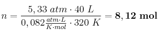 n = \frac{5,33\ atm\cdot 40\ L}{0,082\frac{atm\cdot L}{K\cdot mol}\cdot 320\ K} = \bf 8,12\ mol