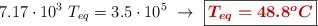 7.17\cdot 10^{3}\ T_{eq} = 3.5\cdot 10^5\ \to\ \fbox{\color[RGB]{192,0,0}{\bm{T_{eq} = 48.8^oC}}}