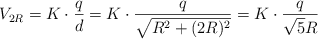 V_{2R} = K\cdot \frac{q}{d} = K\cdot \frac{q}{\sqrt{R^2 + (2R)^2}} = K\cdot \frac{q}{\sqrt{5}R}