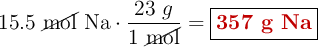 15.5\ \cancel{\text{mol}}\ \ce{Na}\cdot \frac{23\ g}{1\ \cancel{\text{mol}}} = \fbox{\color[RGB]{192,0,0}{\bf 357\ g\ Na}}