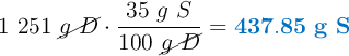 1\ 251\ \cancel{g\ D}\cdot \frac{35\ g\ S}{100\ \cancel{g\ D}} = \color[RGB]{0,112,192}{\bf 437.85\ g\ S}