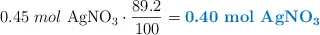 0.45\ mol\ \ce{AgNO3}\cdot \frac{89.2}{100} = \color[RGB]{0,112,192}{\textbf{0.40\ mol\ \ce{AgNO3}}}