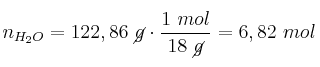 n_{H_2O} = 122,86\ \cancel{g}\cdot \frac{1\ mol}{18\ \cancel{g}} = 6,82\ mol