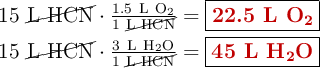 \left 15\ \cancel{\text{L\ HCN}}\cdot \frac{1.5\ \ce{L\ O2}}{1\ \cancel{\text{L\ HCN}}} = {\fbox{\color[RGB]{192,0,0}{\textbf{22.5 L \ce{O2}}}}} \atop 15\ \cancel{\text{L\ HCN}}\cdot \frac{3\ \ce{L\ H2O}}{1\ \cancel{\text{L\ HCN}}} = {\fbox{\color[RGB]{192,0,0}{\textbf{45 L \ce{H2O}}}}} \right