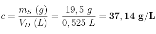 c = \frac{m_S\ (g)}{V_D\ (L)} = \frac{19,5\ g}{0,525\ L} = \bf 37,14\ g/L