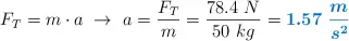 F_T = m\cdot a\ \to\ a = \frac{F_T}{m} = \frac{78.4\ N}{50\ kg} = \color[RGB]{0,112,192}{\bm{1.57\ \frac{m}{s^2}}}