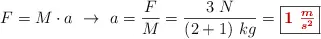 F = M\cdot a\ \to\ a = \frac{F}{M} = \frac{3\ N}{(2 + 1)\ kg} = \fbox{\color[RGB]{192,0,0}{\bm{1\ \frac{m}{s^2}}}}