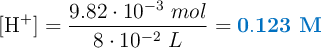 [\ce{H+}] = \frac{9.82\cdot 10^{-3}\ mol}{8\cdot 10^{-2}\ L}  = \color[RGB]{0,112,192}{\bf 0.123\ M}