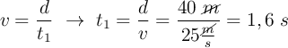 v = \frac{d}{t_1}\ \to\ t_1 = \frac{d}{v} = \frac{40\ \cancel{m}}{25\frac{\cancel{m}}{s}} = 1,6\ s