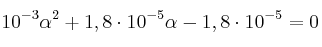 10^{-3}\alpha^2 + 1,8\cdot 10^{-5}\alpha - 1,8\cdot 10^{-5} = 0
