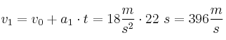 v_1 = v_0 + a_1\cdot{t} = 18\frac{m}{s^2}\cdot22\ s = 396\frac{m}{s}